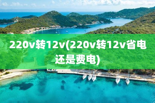 220v转12v(220v转12v省电还是费电)