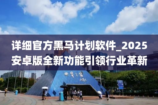 详细官方黑马计划软件_2025安卓版全新功能引领行业革新
